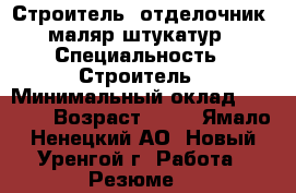 Строитель, отделочник, маляр-штукатур › Специальность ­ Строитель › Минимальный оклад ­ 5 000 › Возраст ­ 29 - Ямало-Ненецкий АО, Новый Уренгой г. Работа » Резюме   